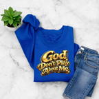 God Don’t Play About Me Sweatshirt