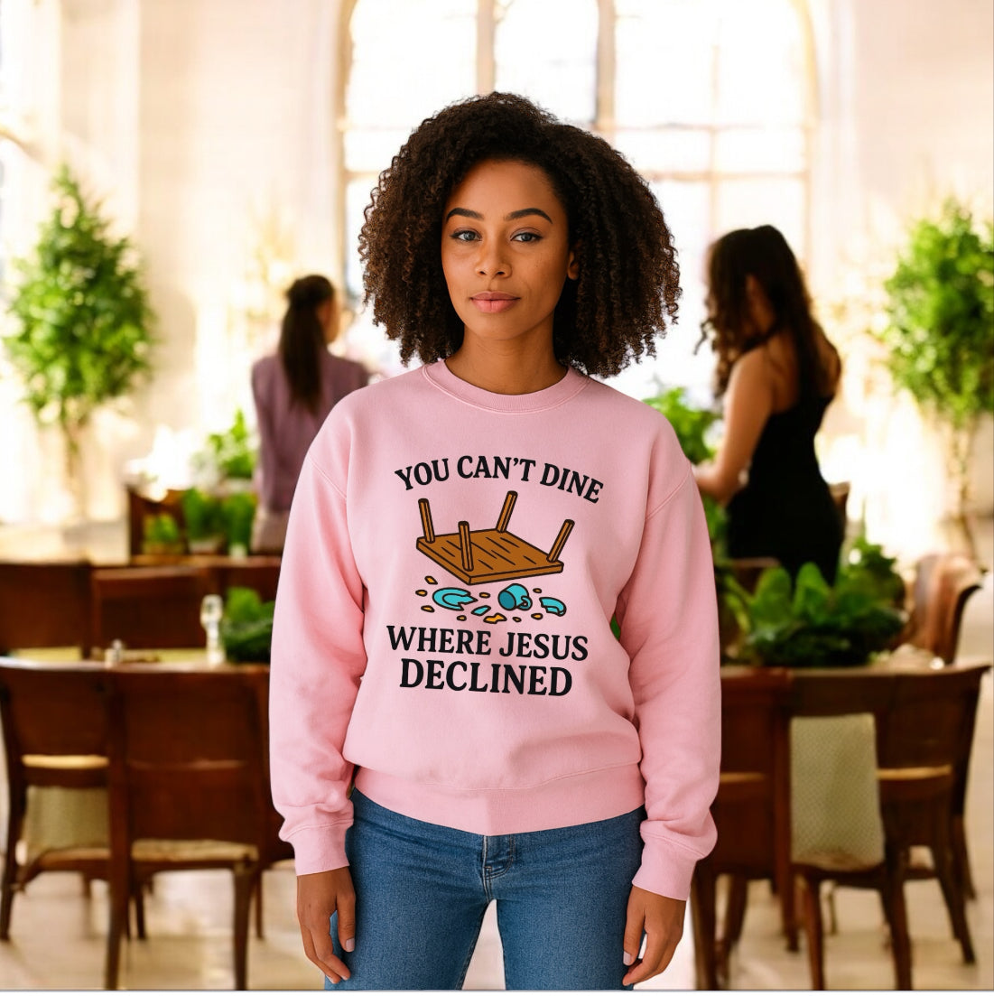 You Can’t Dine Where Jesus Decline Sweatshirt