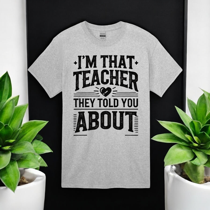 I’m That Teacher They Told You About Tshirts