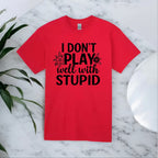 I Don’t Play Well With Stupid Tshirts