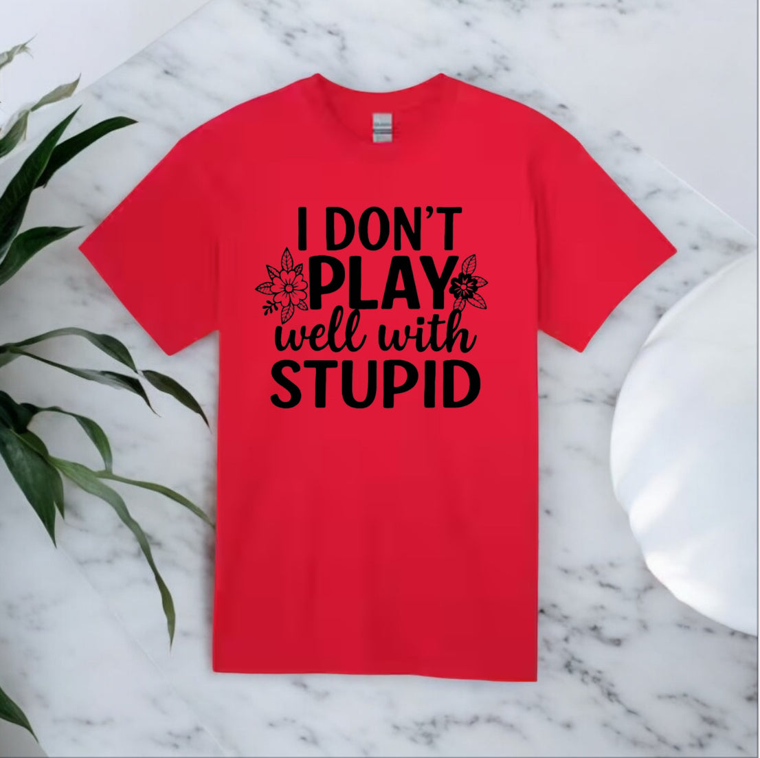 I Don’t Play Well With Stupid Tshirts