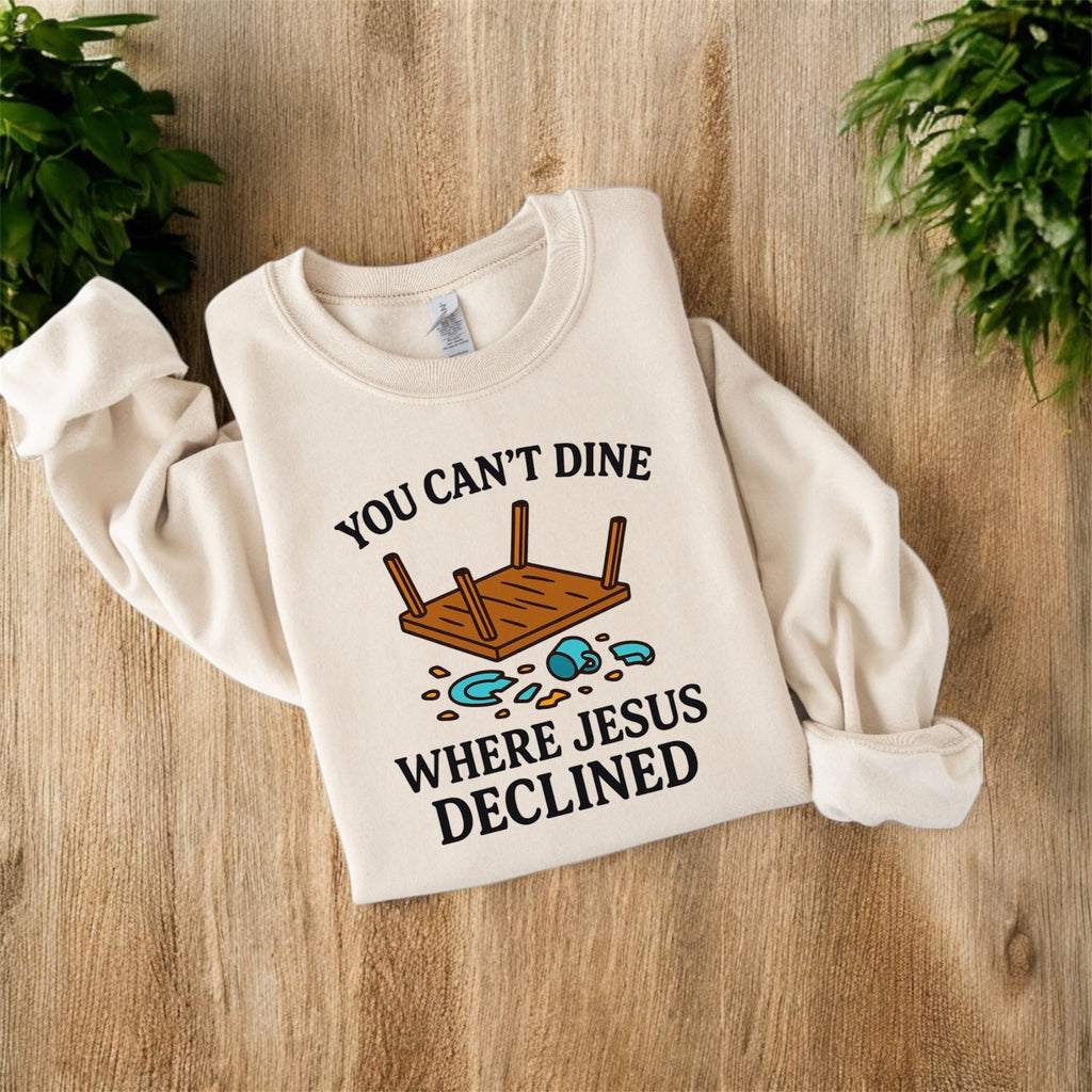 You Can’t Dine Where Jesus Decline Sweatshirt