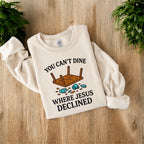 You Can’t Dine Where Jesus Decline Sweatshirt