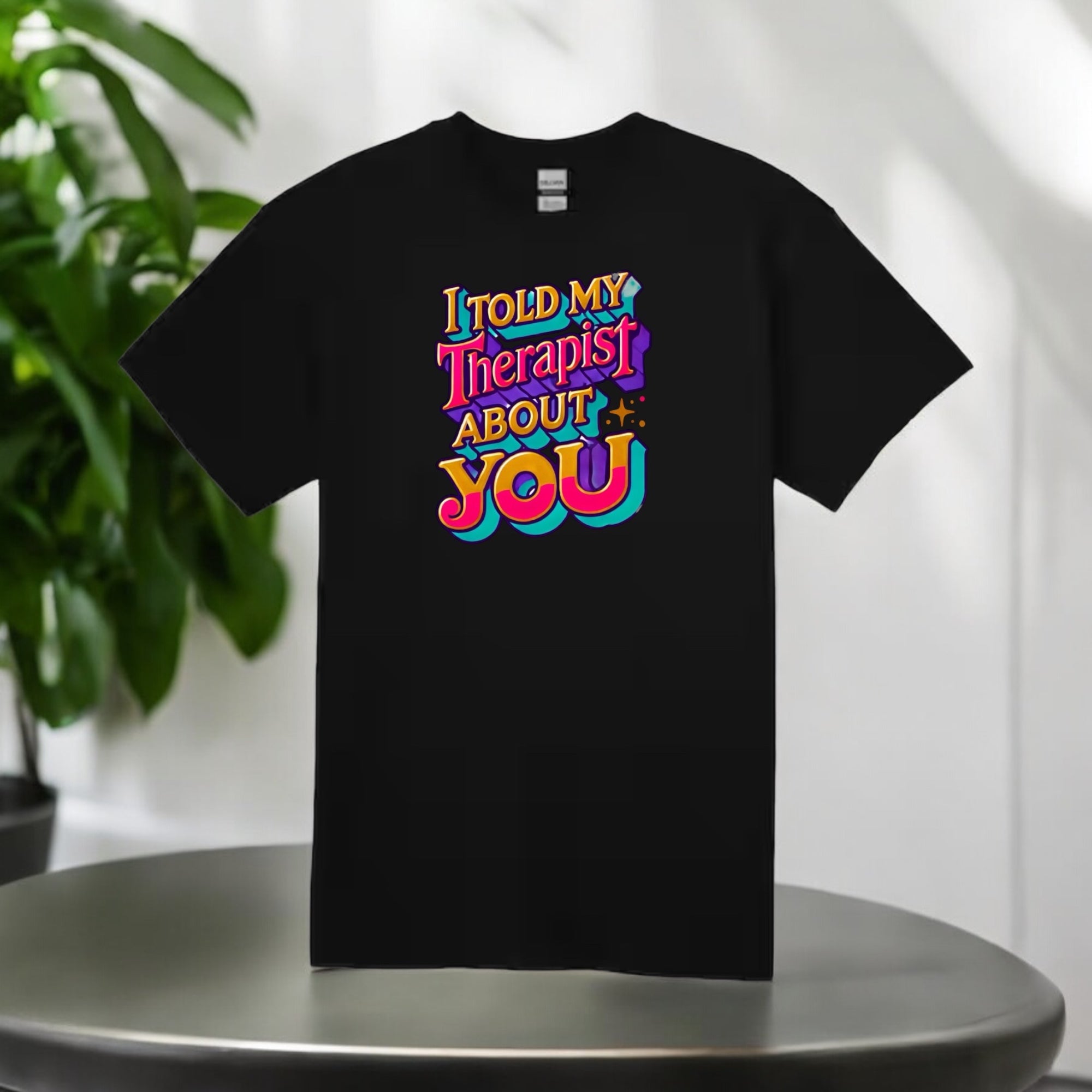 Told My Therapist About You Tshirts
