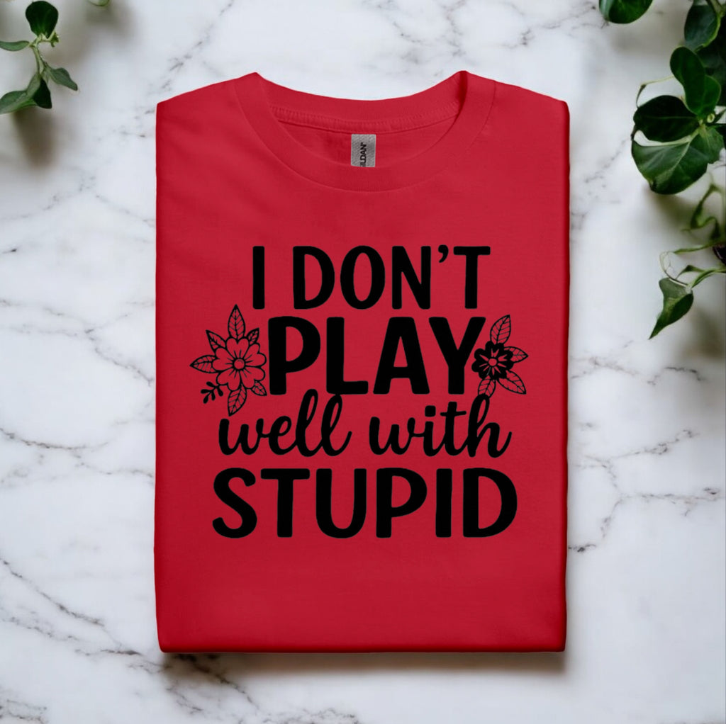 I Don’t Play Well With Stupid Tshirts