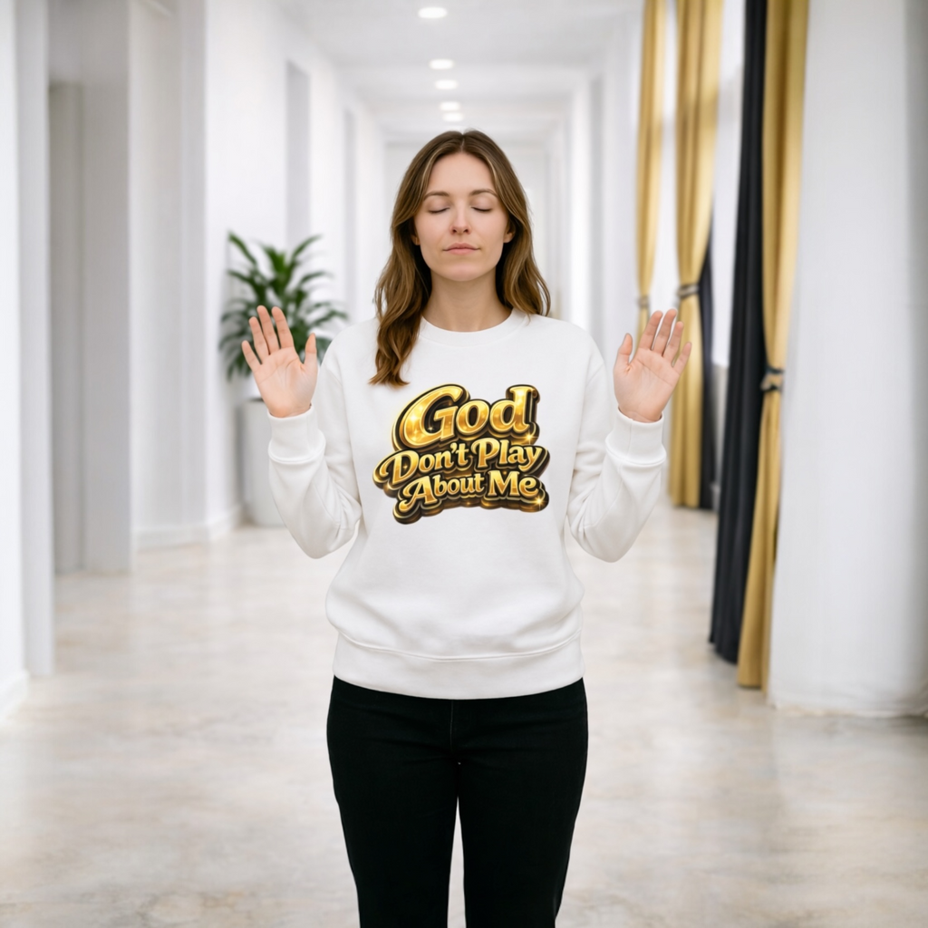 God Don’t Play About Me Sweatshirt