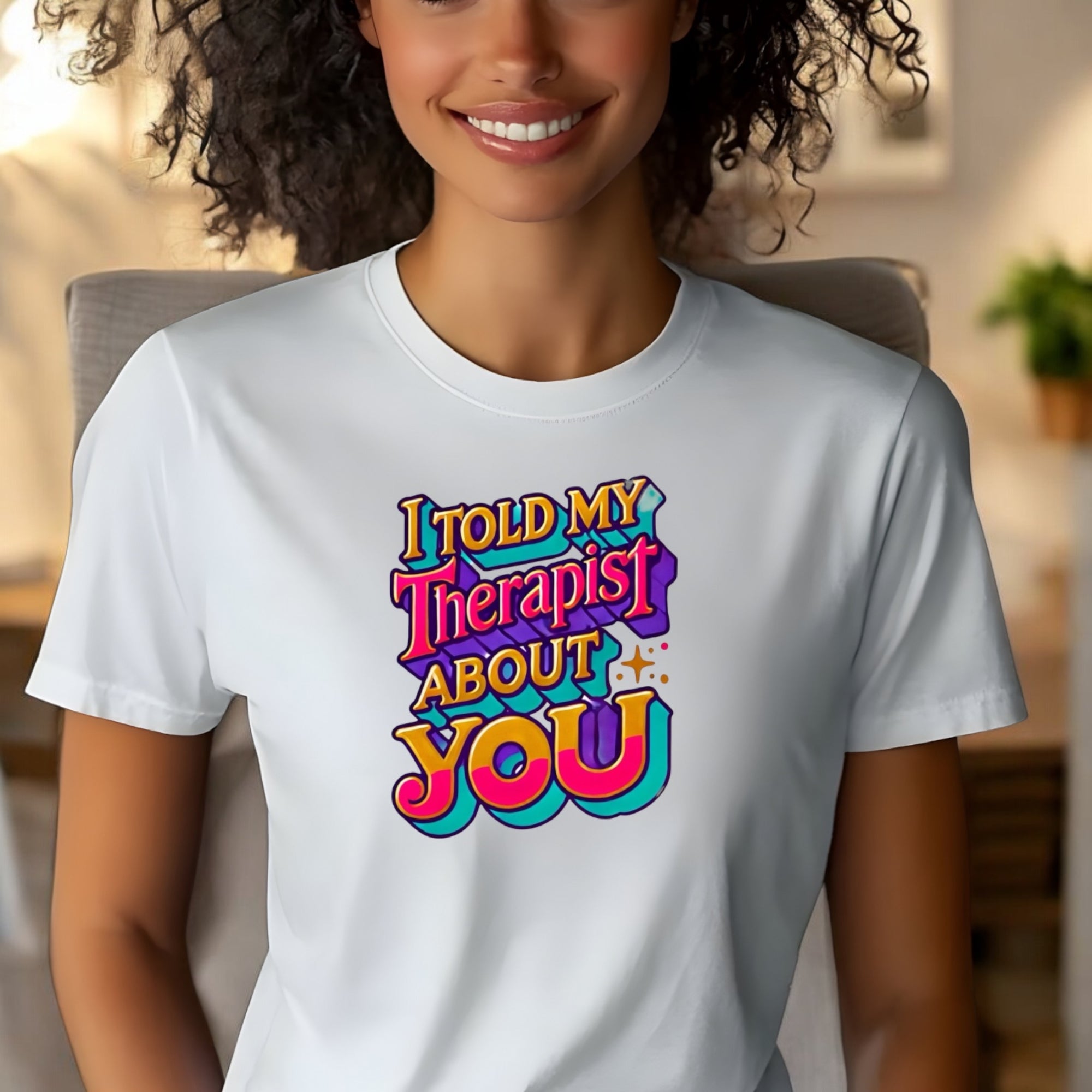 Told My Therapist About You Tshirts