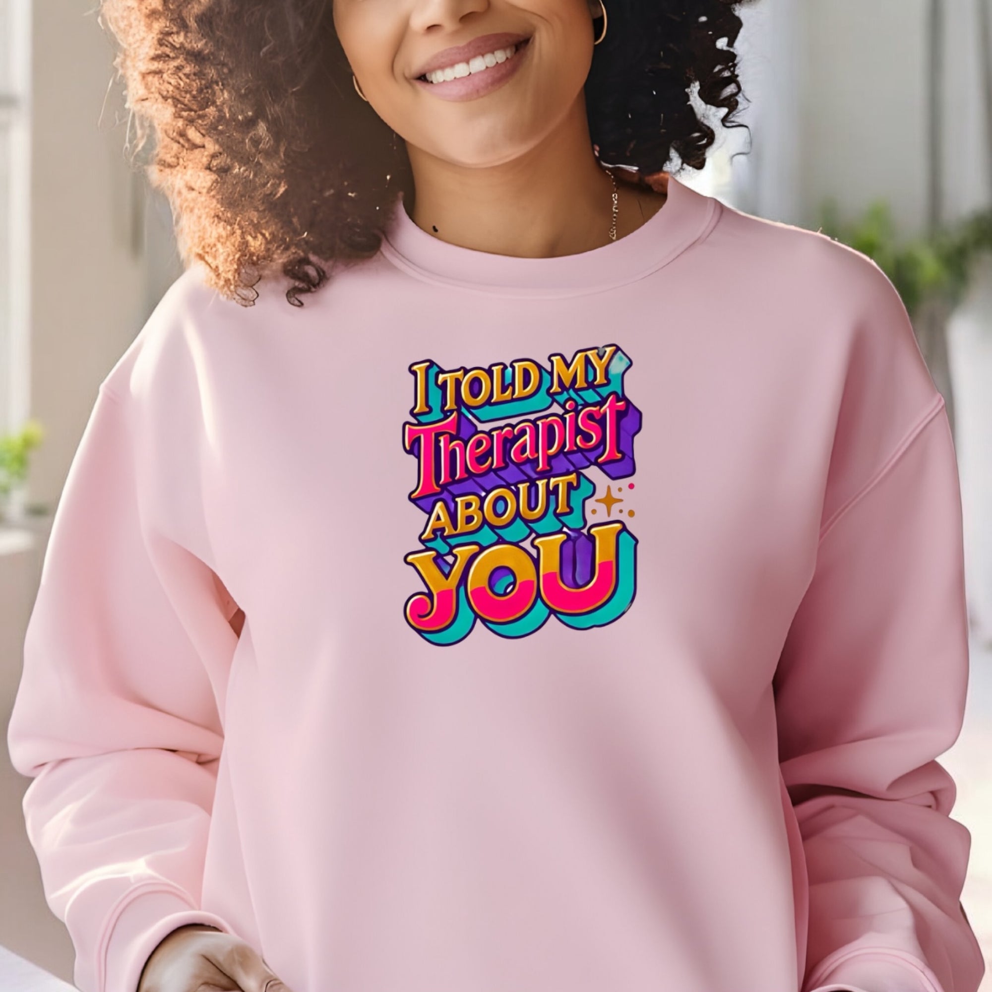 I Told My Therapist About You” Sweatshirt