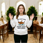 You Can’t Dine Where Jesus Decline Sweatshirt