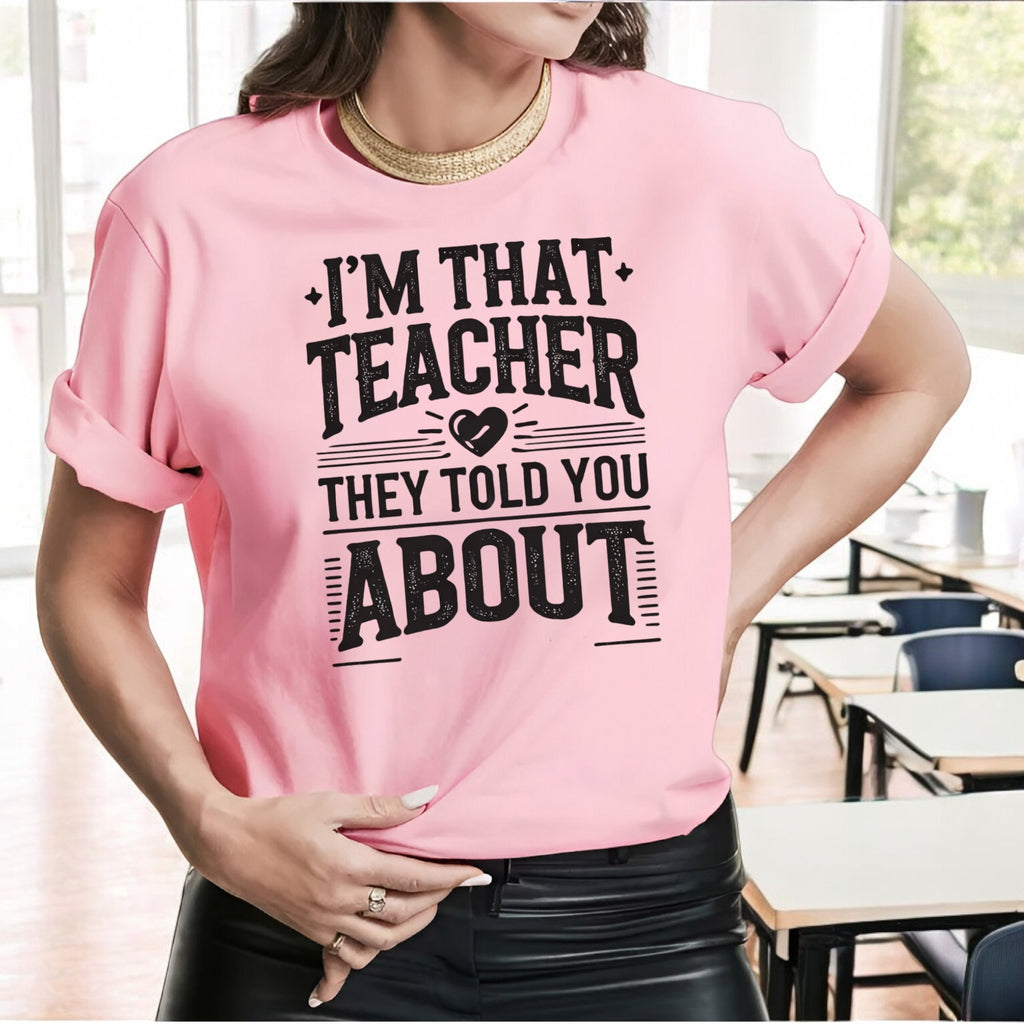 I’m That Teacher They Told You About Tshirts