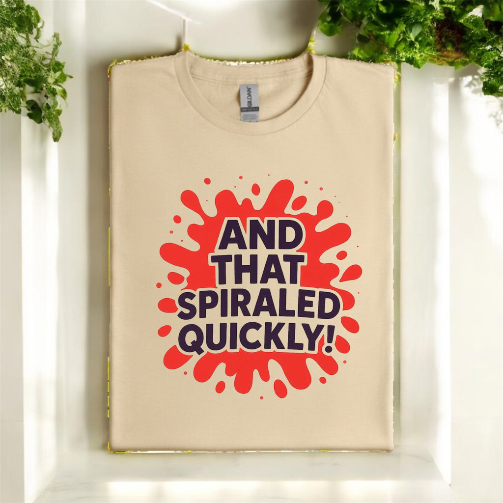 And That Spiraled Quickly Tshirt