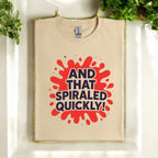 And That Spiraled Quickly Tshirt
