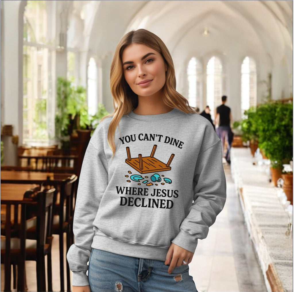 You Can’t Dine Where Jesus Decline Sweatshirt