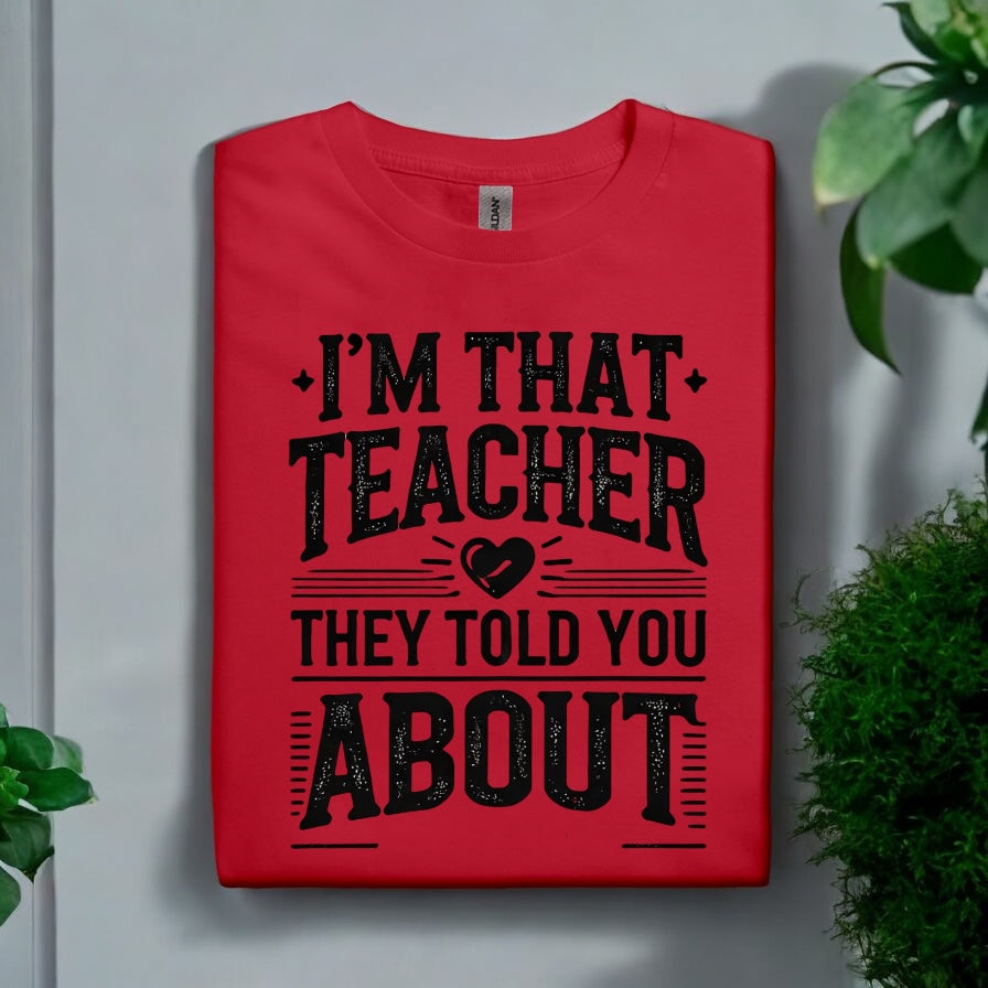 I’m That Teacher They Told You About Tshirts