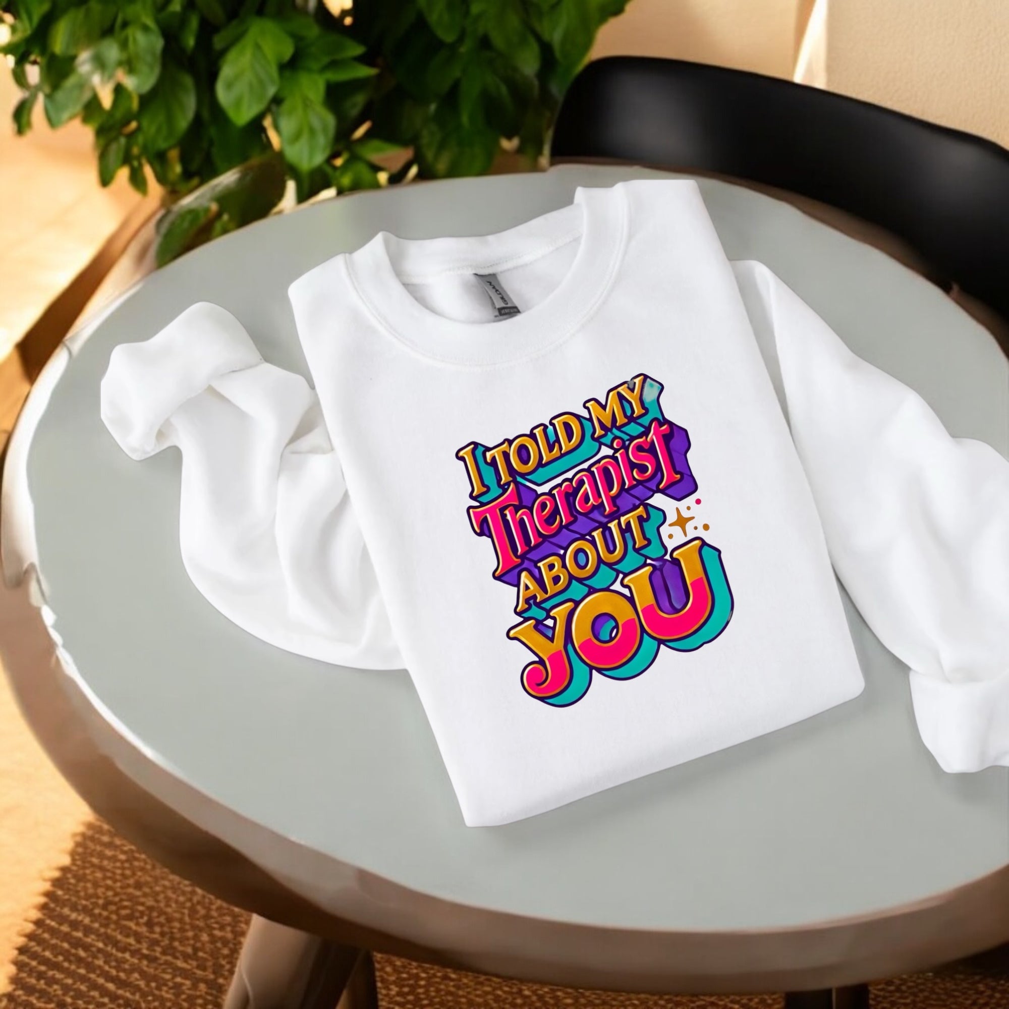 I Told My Therapist About You” Sweatshirt