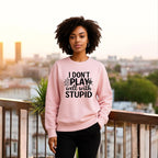 I don’t play well with Stupid Sweatshirts