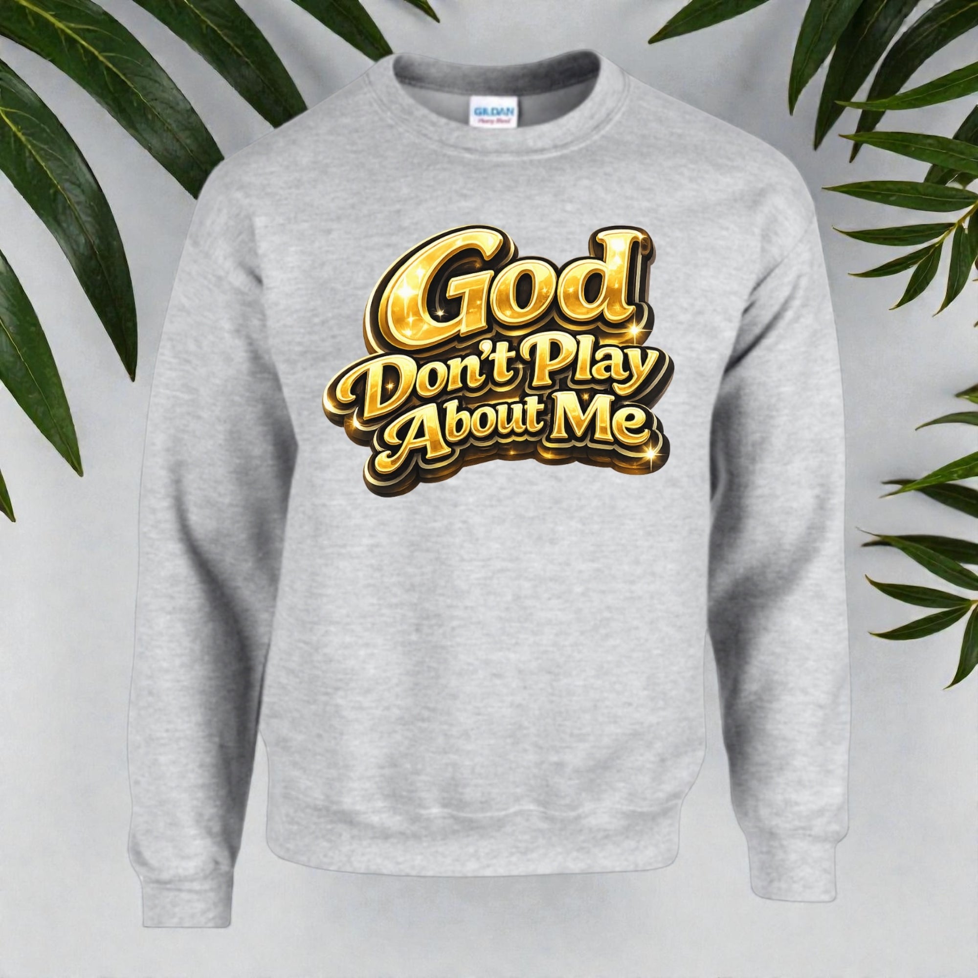 God Don’t Play About Me Sweatshirt