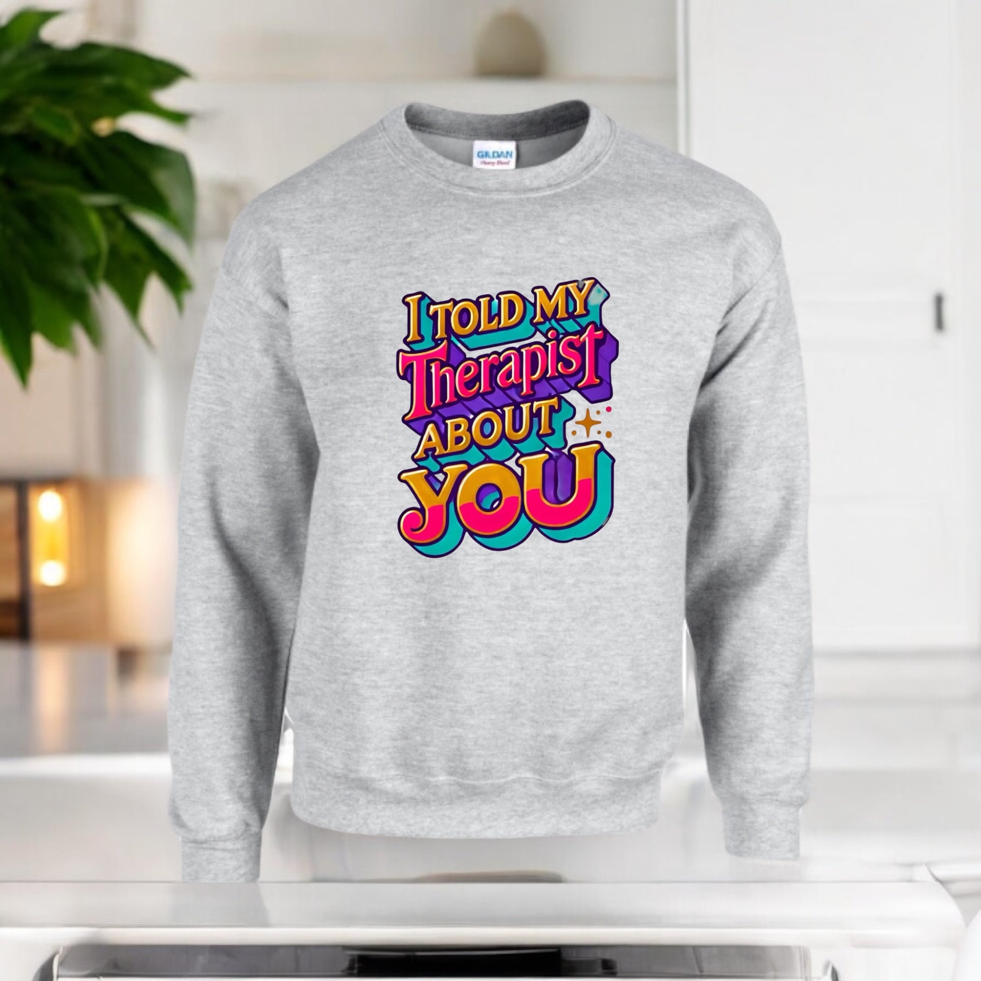 I Told My Therapist About You” Sweatshirt