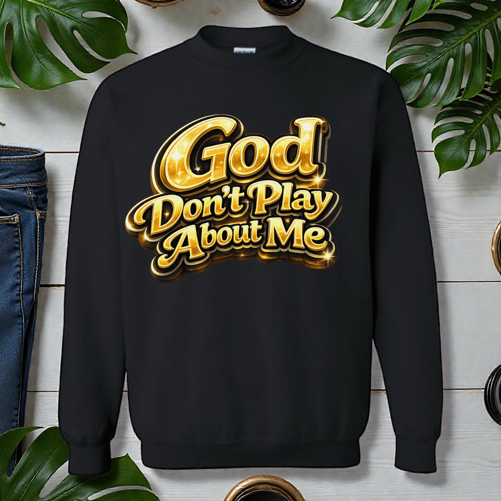 God Don’t Play About Me Sweatshirt