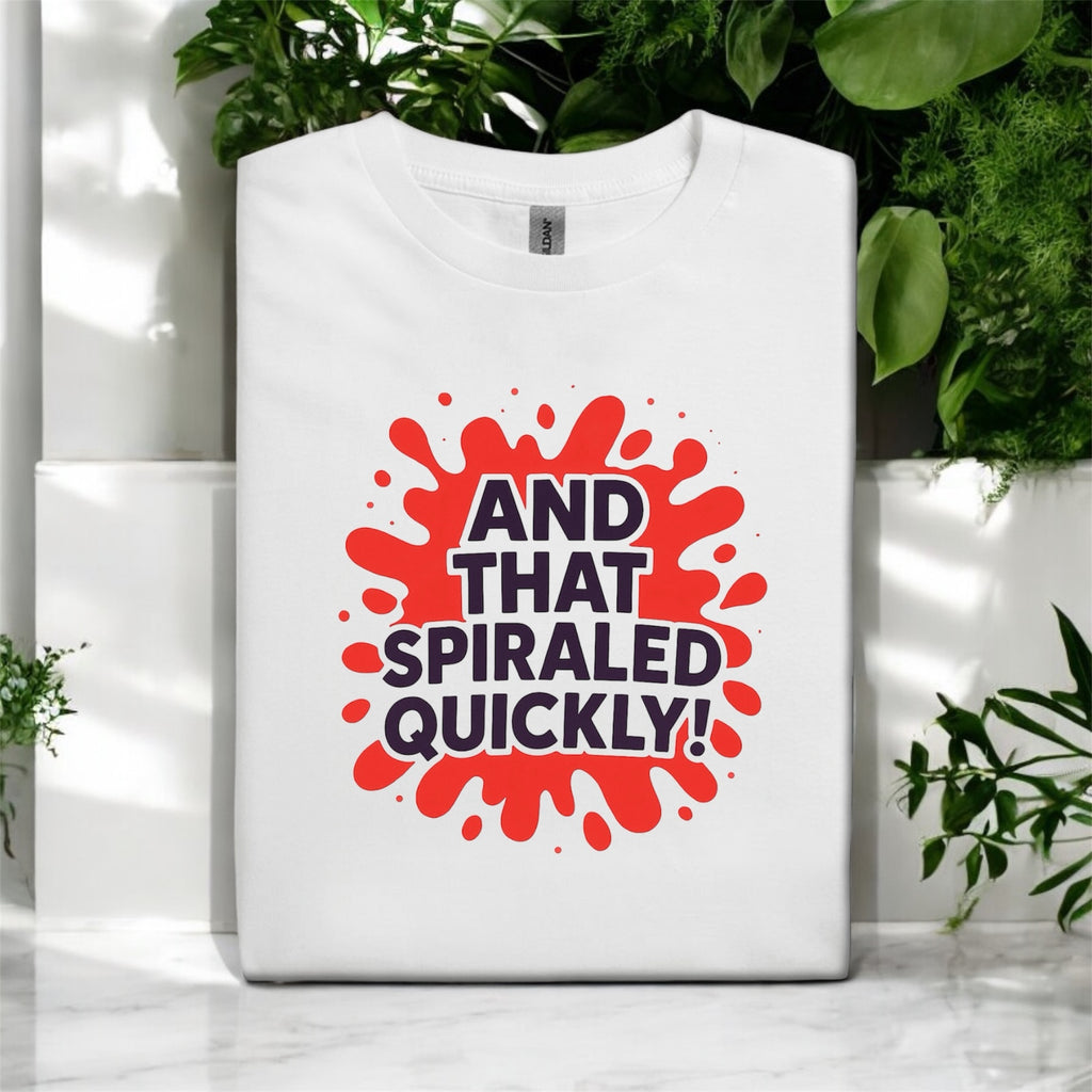 And That Spiraled Quickly Tshirt